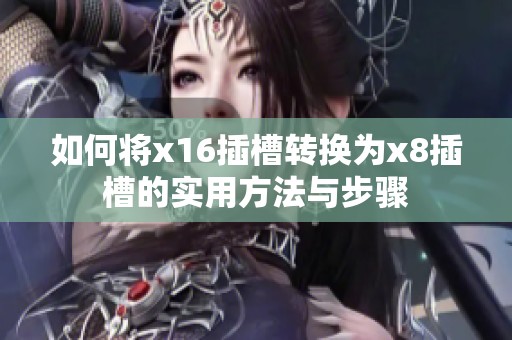 如何将x16插槽转换为x8插槽的实用方法与步骤