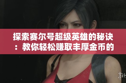探索赛尔号超级英雄的秘诀：教你轻松赚取丰厚金币的方法！