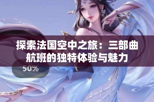 探索法国空中之旅：三部曲航班的独特体验与魅力