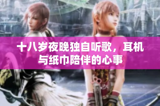 十八岁夜晚独自听歌，耳机与纸巾陪伴的心事