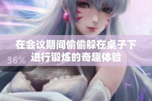 在会议期间偷偷躲在桌子下进行锻炼的奇趣体验