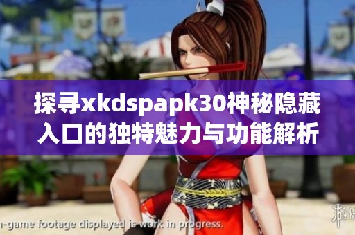 探寻xkdspapk30神秘隐藏入口的独特魅力与功能解析