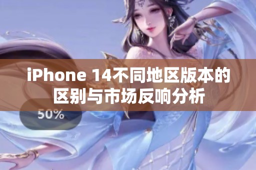 iPhone 14不同地区版本的区别与市场反响分析