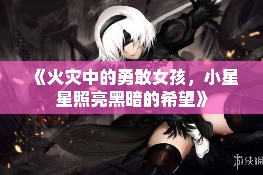 《火灾中的勇敢女孩，小星星照亮黑暗的希望》
