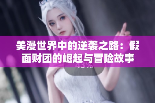 美漫世界中的逆袭之路：假面财团的崛起与冒险故事