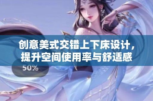 创意美式交错上下床设计，提升空间使用率与舒适感