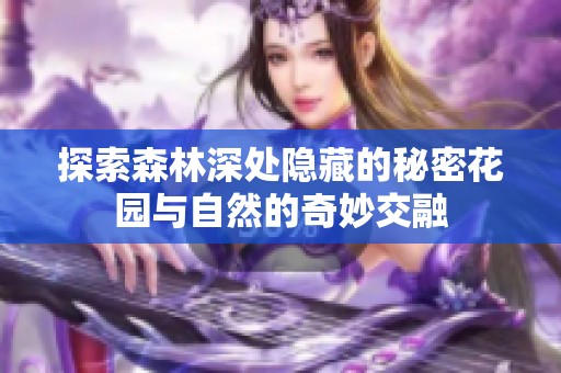 探索森林深处隐藏的秘密花园与自然的奇妙交融