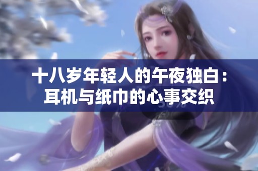 十八岁年轻人的午夜独白：耳机与纸巾的心事交织