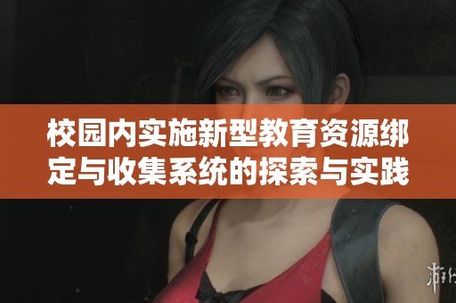 校园内实施新型教育资源绑定与收集系统的探索与实践