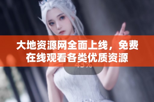 大地资源网全面上线，免费在线观看各类优质资源