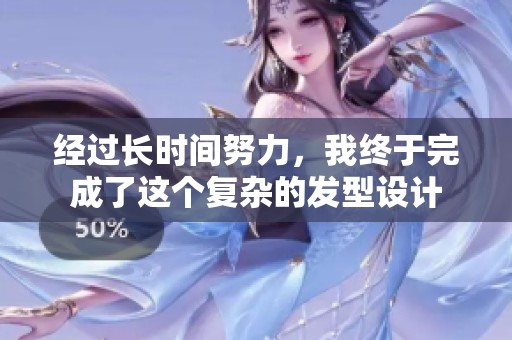 经过长时间努力，我终于完成了这个复杂的发型设计
