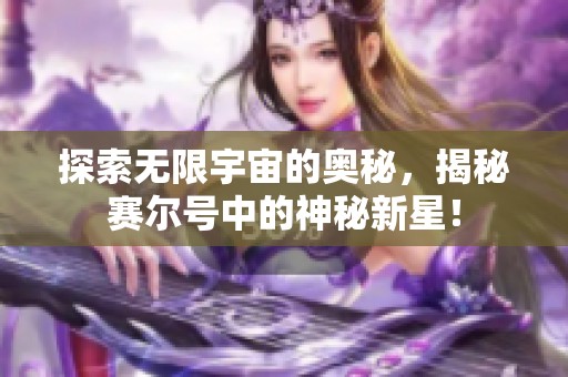探索无限宇宙的奥秘，揭秘赛尔号中的神秘新星！