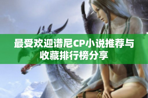 最受欢迎谱尼CP小说推荐与收藏排行榜分享