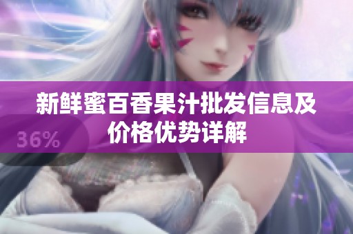 新鲜蜜百香果汁批发信息及价格优势详解