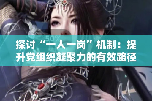 探讨“一人一岗”机制：提升党组织凝聚力的有效路径