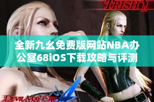 全新九幺免费版网站NBA办公室68iOS下载攻略与评测