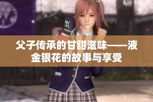 父子传承的甘甜滋味——液金银花的故事与享受