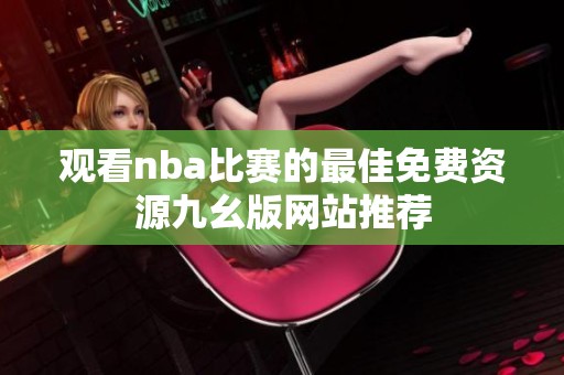 观看nba比赛的最佳免费资源九幺版网站推荐