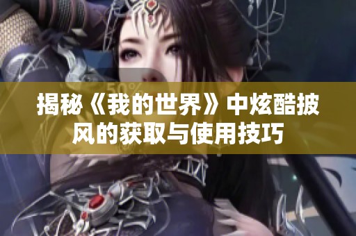 揭秘《我的世界》中炫酷披风的获取与使用技巧
