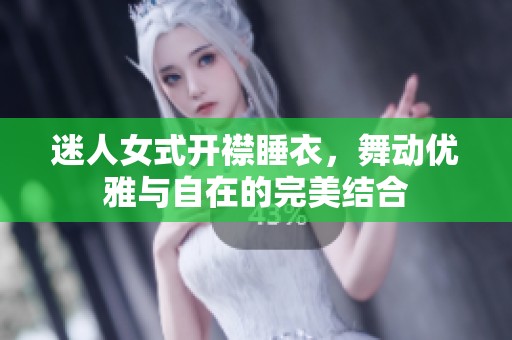 迷人女式开襟睡衣，舞动优雅与自在的完美结合