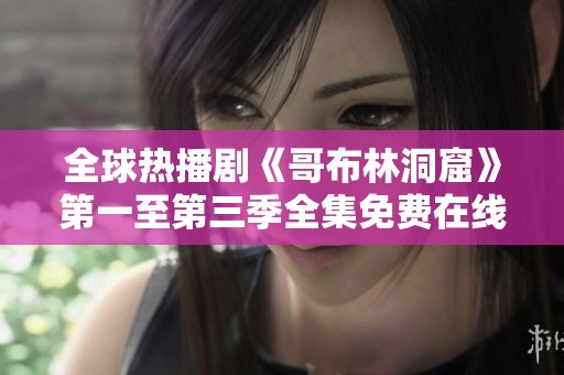 全球热播剧《哥布林洞窟》第一至第三季全集免费在线观看