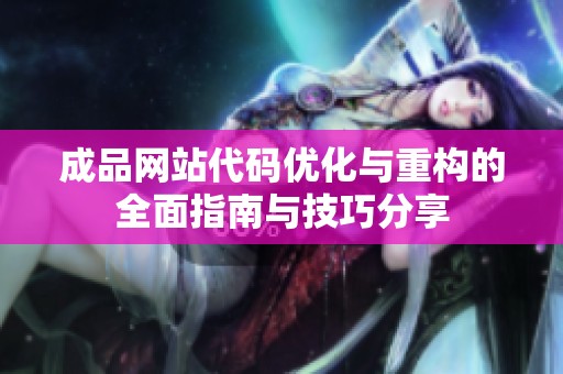 成品网站代码优化与重构的全面指南与技巧分享