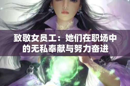 致敬女员工：她们在职场中的无私奉献与努力奋进