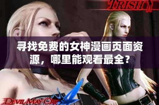 寻找免费的女神漫画页面资源，哪里能观看最全？