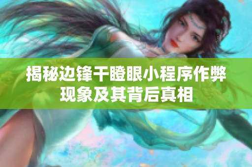 揭秘边锋干瞪眼小程序作弊现象及其背后真相