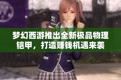 梦幻西游推出全新极品物理铠甲，打造赚钱机遇来袭