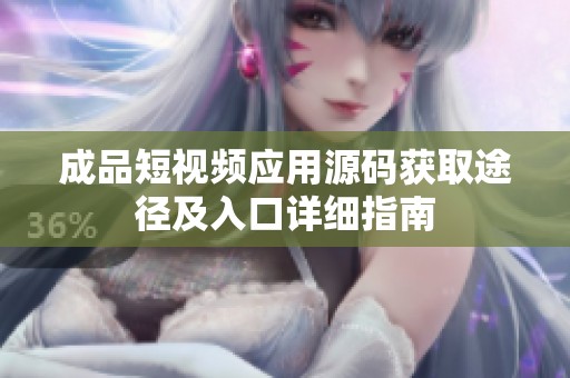 成品短视频应用源码获取途径及入口详细指南