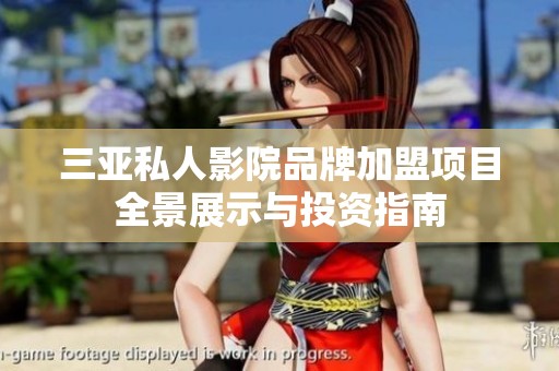 三亚私人影院品牌加盟项目全景展示与投资指南