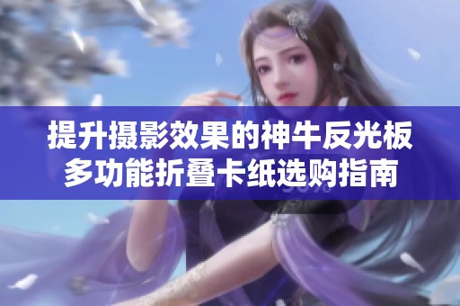提升摄影效果的神牛反光板多功能折叠卡纸选购指南