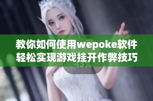 教你如何使用wepoke软件轻松实现游戏挂开作弊技巧