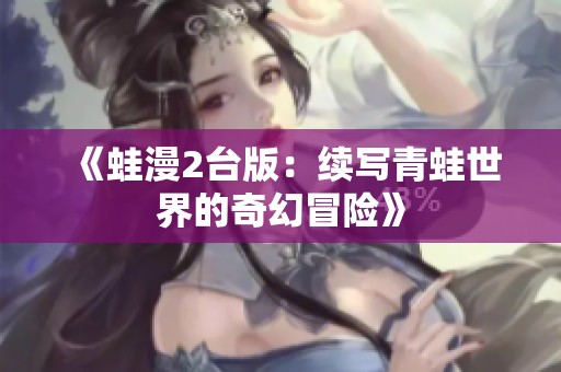 《蛙漫2台版：续写青蛙世界的奇幻冒险》