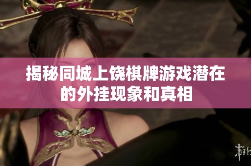 揭秘同城上饶棋牌游戏潜在的外挂现象和真相