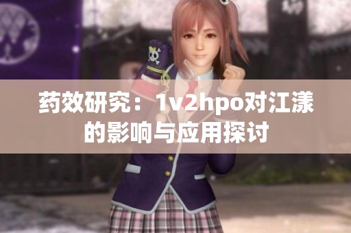 药效研究：1v2hpo对江漾的影响与应用探讨