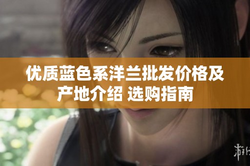 优质蓝色系洋兰批发价格及产地介绍 选购指南