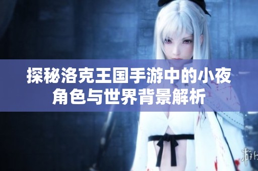 探秘洛克王国手游中的小夜角色与世界背景解析
