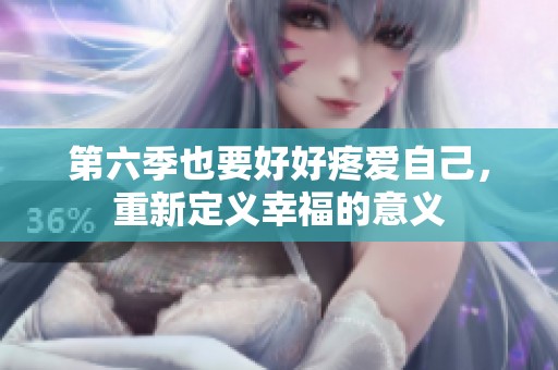 第六季也要好好疼爱自己，重新定义幸福的意义