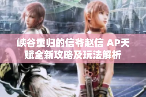 峡谷重归的信爷赵信 AP天赋全新攻略及玩法解析