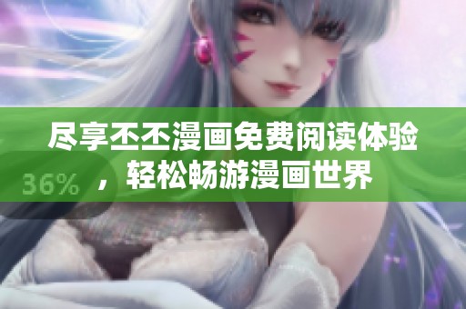 尽享丕丕漫画免费阅读体验，轻松畅游漫画世界