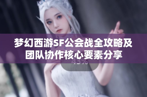 梦幻西游SF公会战全攻略及团队协作核心要素分享