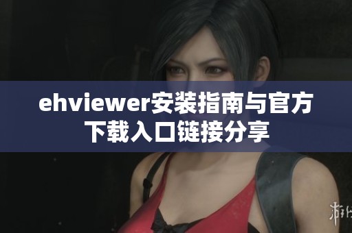 ehviewer安装指南与官方下载入口链接分享