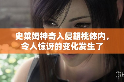史莱姆神奇入侵胡桃体内，令人惊讶的变化发生了