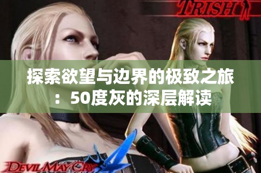 探索欲望与边界的极致之旅：50度灰的深层解读