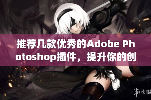 推荐几款优秀的Adobe Photoshop插件，提升你的创作效率