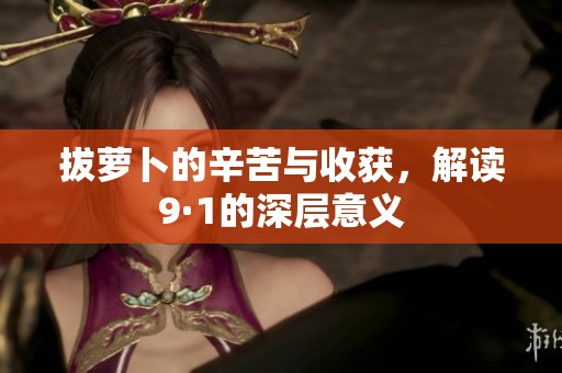 拔萝卜的辛苦与收获，解读9·1的深层意义