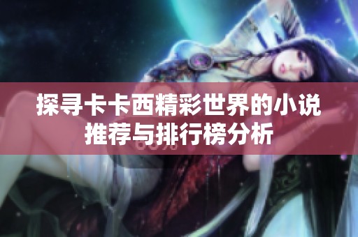 探寻卡卡西精彩世界的小说推荐与排行榜分析