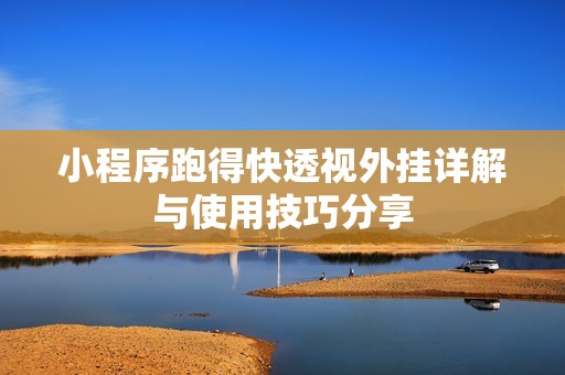 小程序跑得快透视外挂详解与使用技巧分享